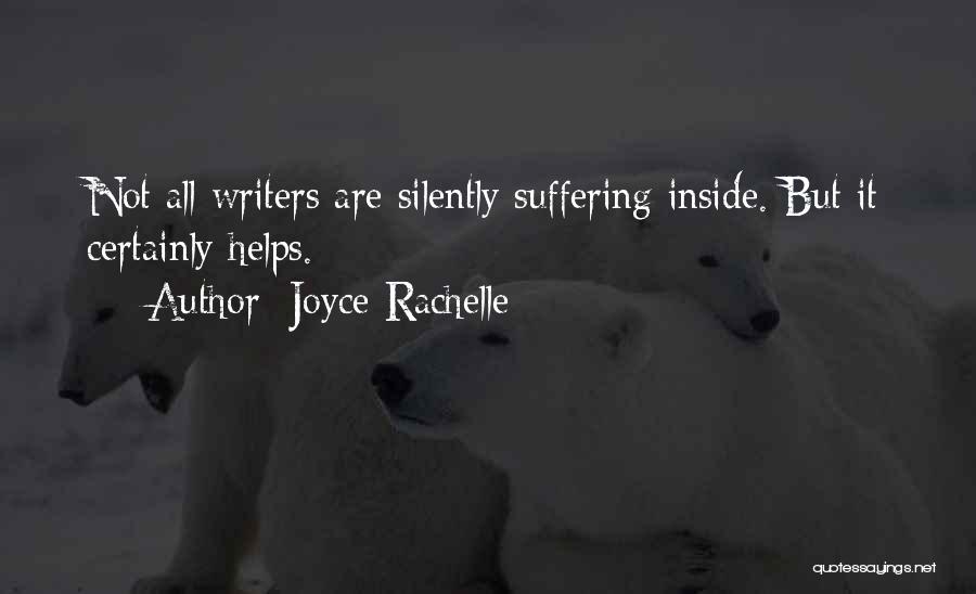 Joyce Rachelle Quotes: Not All Writers Are Silently Suffering Inside. But It Certainly Helps.