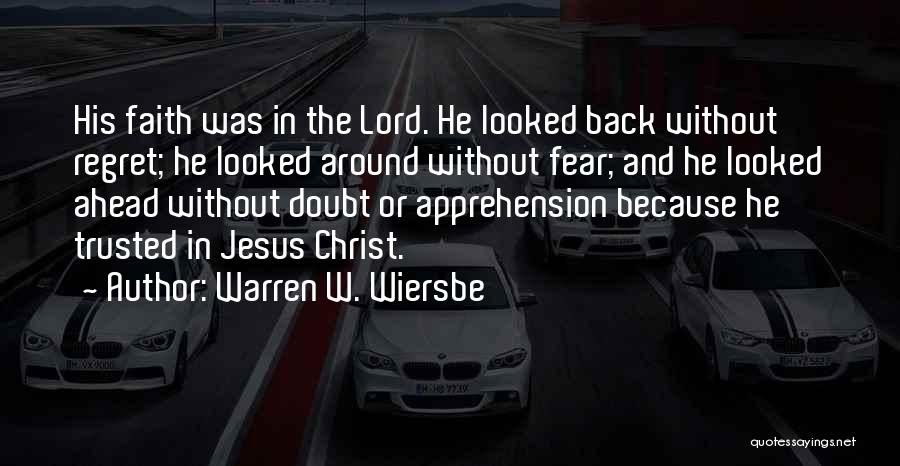 Warren W. Wiersbe Quotes: His Faith Was In The Lord. He Looked Back Without Regret; He Looked Around Without Fear; And He Looked Ahead