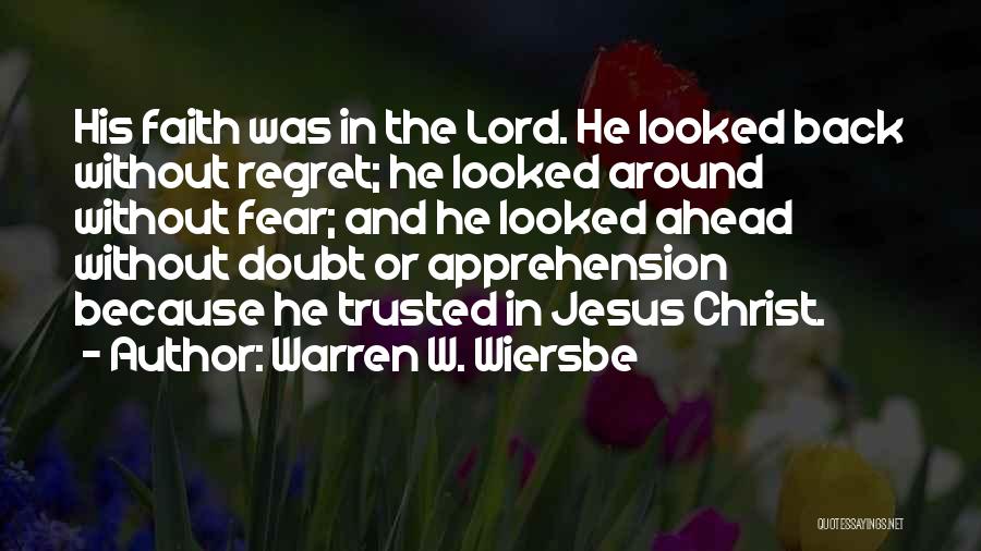 Warren W. Wiersbe Quotes: His Faith Was In The Lord. He Looked Back Without Regret; He Looked Around Without Fear; And He Looked Ahead