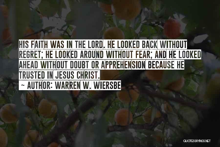 Warren W. Wiersbe Quotes: His Faith Was In The Lord. He Looked Back Without Regret; He Looked Around Without Fear; And He Looked Ahead