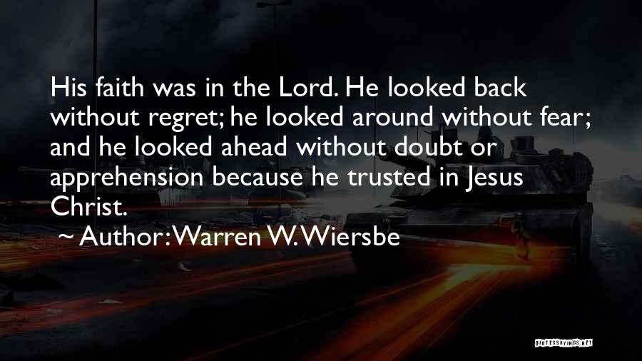 Warren W. Wiersbe Quotes: His Faith Was In The Lord. He Looked Back Without Regret; He Looked Around Without Fear; And He Looked Ahead