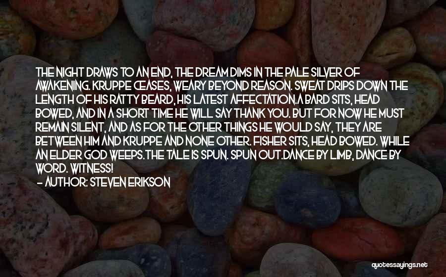 Steven Erikson Quotes: The Night Draws To An End, The Dream Dims In The Pale Silver Of Awakening. Kruppe Ceases, Weary Beyond Reason.