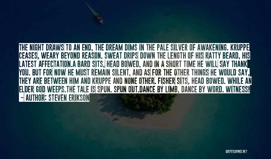Steven Erikson Quotes: The Night Draws To An End, The Dream Dims In The Pale Silver Of Awakening. Kruppe Ceases, Weary Beyond Reason.
