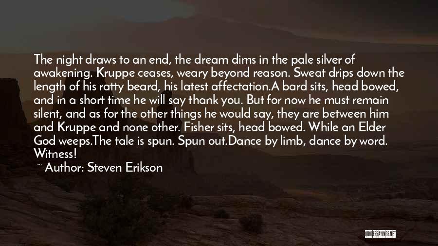 Steven Erikson Quotes: The Night Draws To An End, The Dream Dims In The Pale Silver Of Awakening. Kruppe Ceases, Weary Beyond Reason.