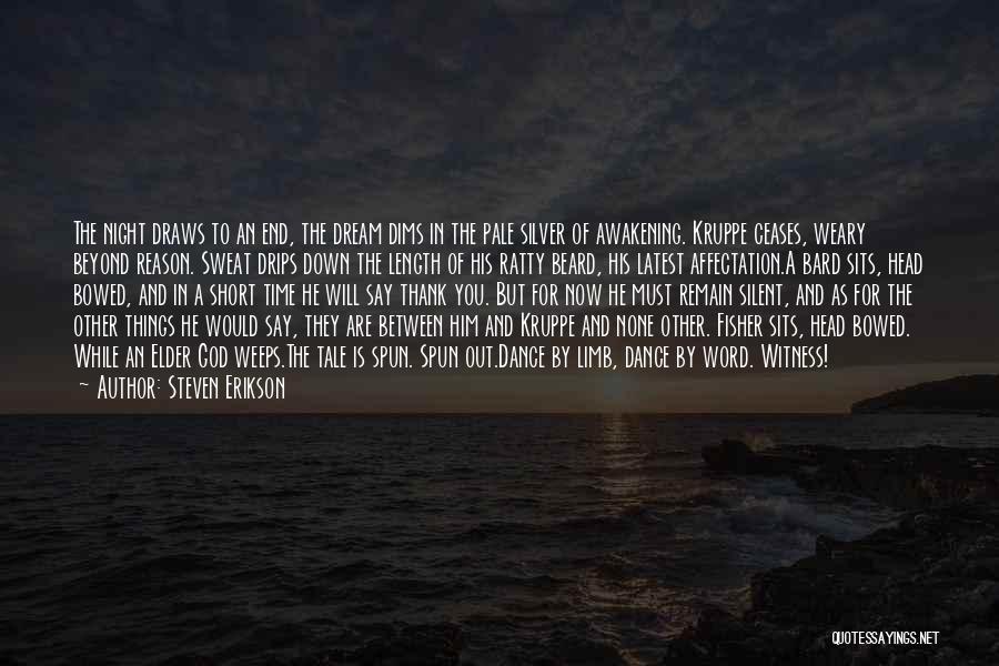 Steven Erikson Quotes: The Night Draws To An End, The Dream Dims In The Pale Silver Of Awakening. Kruppe Ceases, Weary Beyond Reason.