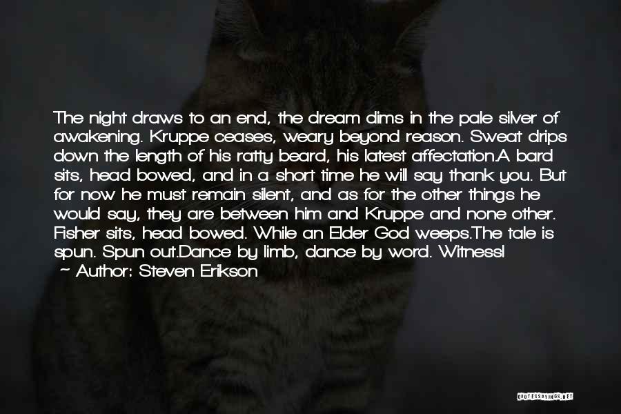 Steven Erikson Quotes: The Night Draws To An End, The Dream Dims In The Pale Silver Of Awakening. Kruppe Ceases, Weary Beyond Reason.