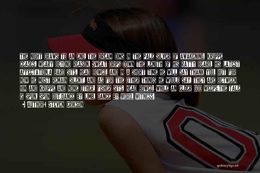 Steven Erikson Quotes: The Night Draws To An End, The Dream Dims In The Pale Silver Of Awakening. Kruppe Ceases, Weary Beyond Reason.