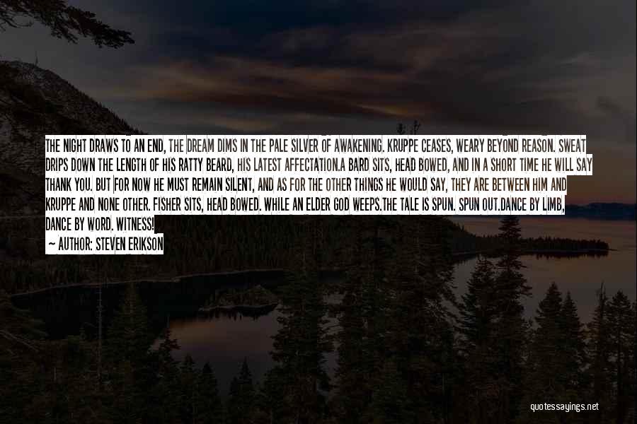 Steven Erikson Quotes: The Night Draws To An End, The Dream Dims In The Pale Silver Of Awakening. Kruppe Ceases, Weary Beyond Reason.