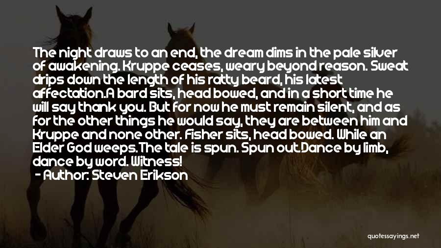 Steven Erikson Quotes: The Night Draws To An End, The Dream Dims In The Pale Silver Of Awakening. Kruppe Ceases, Weary Beyond Reason.