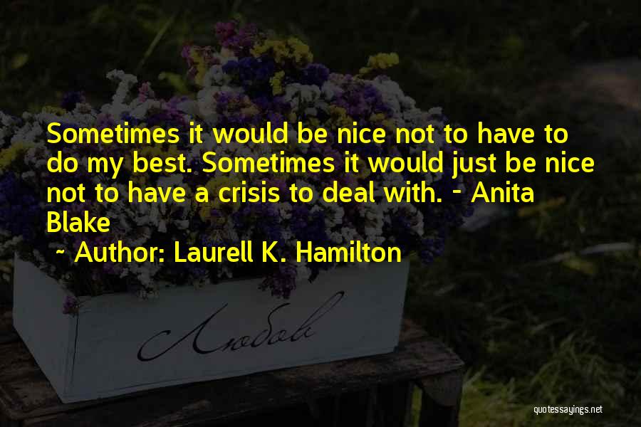 Laurell K. Hamilton Quotes: Sometimes It Would Be Nice Not To Have To Do My Best. Sometimes It Would Just Be Nice Not To