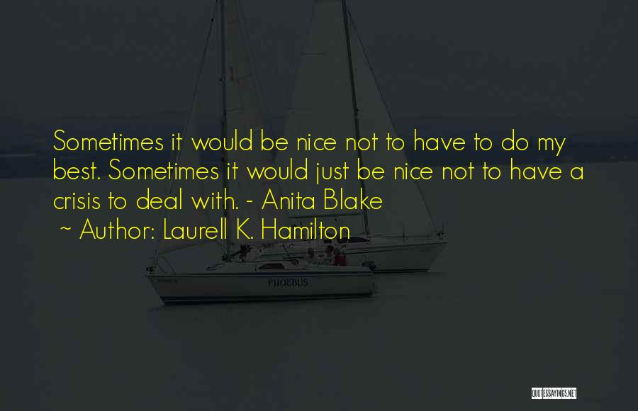 Laurell K. Hamilton Quotes: Sometimes It Would Be Nice Not To Have To Do My Best. Sometimes It Would Just Be Nice Not To