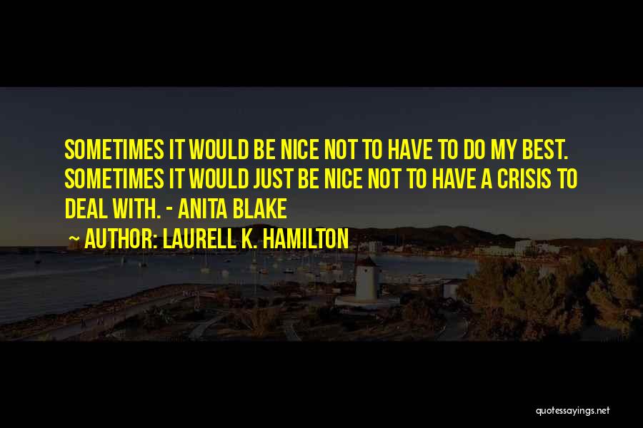 Laurell K. Hamilton Quotes: Sometimes It Would Be Nice Not To Have To Do My Best. Sometimes It Would Just Be Nice Not To