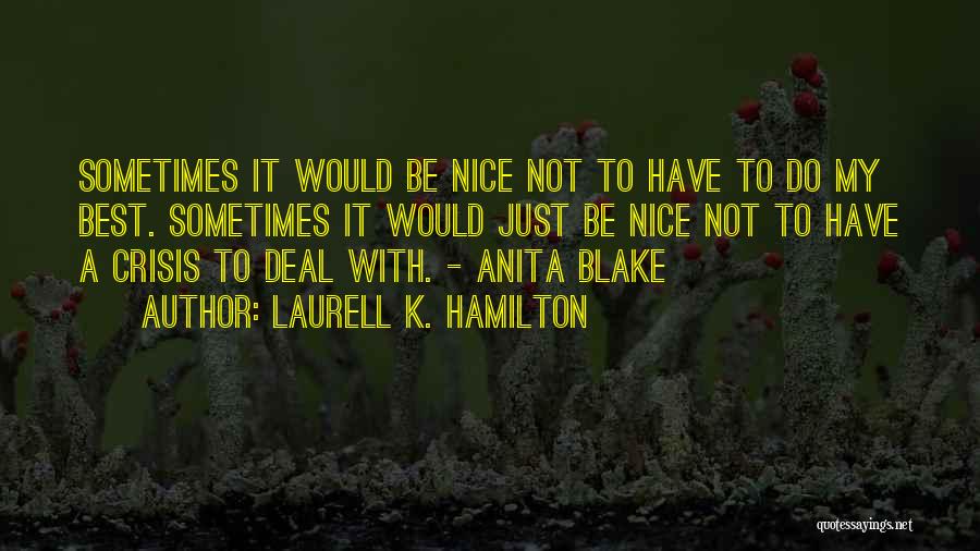 Laurell K. Hamilton Quotes: Sometimes It Would Be Nice Not To Have To Do My Best. Sometimes It Would Just Be Nice Not To