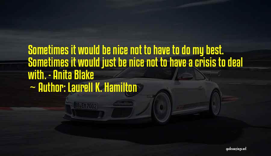 Laurell K. Hamilton Quotes: Sometimes It Would Be Nice Not To Have To Do My Best. Sometimes It Would Just Be Nice Not To