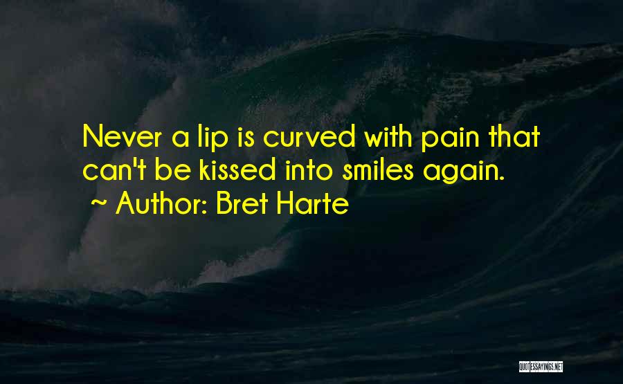 Bret Harte Quotes: Never A Lip Is Curved With Pain That Can't Be Kissed Into Smiles Again.