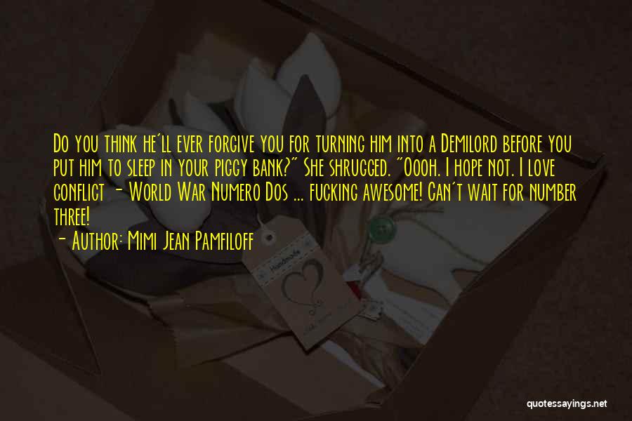 Mimi Jean Pamfiloff Quotes: Do You Think He'll Ever Forgive You For Turning Him Into A Demilord Before You Put Him To Sleep In