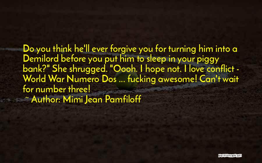 Mimi Jean Pamfiloff Quotes: Do You Think He'll Ever Forgive You For Turning Him Into A Demilord Before You Put Him To Sleep In