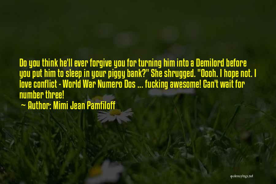 Mimi Jean Pamfiloff Quotes: Do You Think He'll Ever Forgive You For Turning Him Into A Demilord Before You Put Him To Sleep In