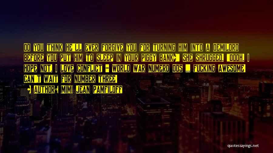 Mimi Jean Pamfiloff Quotes: Do You Think He'll Ever Forgive You For Turning Him Into A Demilord Before You Put Him To Sleep In