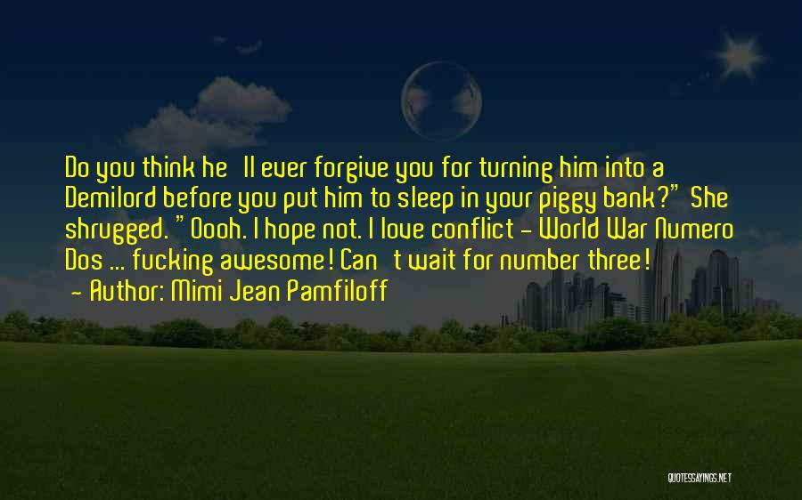 Mimi Jean Pamfiloff Quotes: Do You Think He'll Ever Forgive You For Turning Him Into A Demilord Before You Put Him To Sleep In