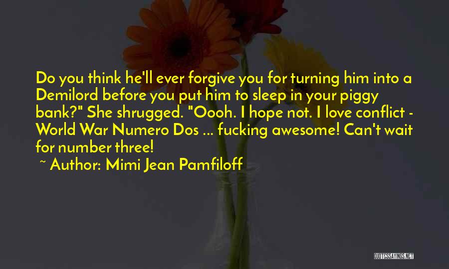 Mimi Jean Pamfiloff Quotes: Do You Think He'll Ever Forgive You For Turning Him Into A Demilord Before You Put Him To Sleep In