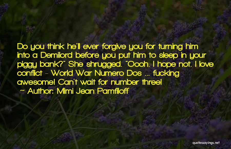 Mimi Jean Pamfiloff Quotes: Do You Think He'll Ever Forgive You For Turning Him Into A Demilord Before You Put Him To Sleep In