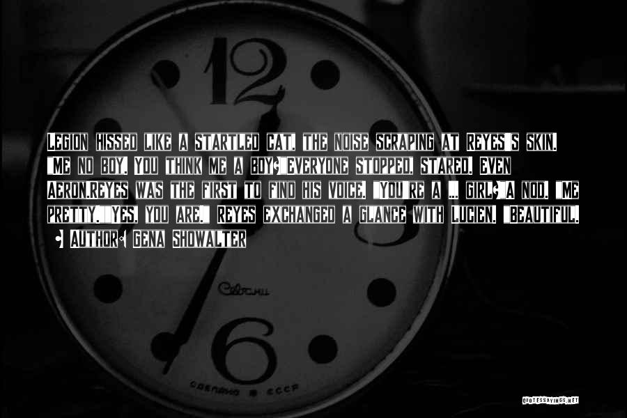 Gena Showalter Quotes: Legion Hissed Like A Startled Cat, The Noise Scraping At Reyes's Skin. Me No Boy. You Think Me A Boy?everyone