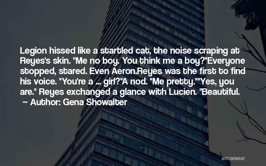 Gena Showalter Quotes: Legion Hissed Like A Startled Cat, The Noise Scraping At Reyes's Skin. Me No Boy. You Think Me A Boy?everyone