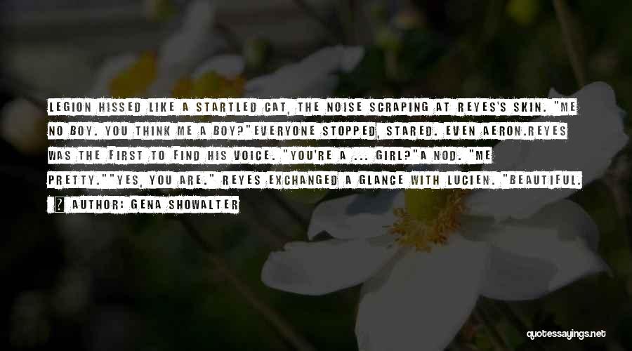 Gena Showalter Quotes: Legion Hissed Like A Startled Cat, The Noise Scraping At Reyes's Skin. Me No Boy. You Think Me A Boy?everyone