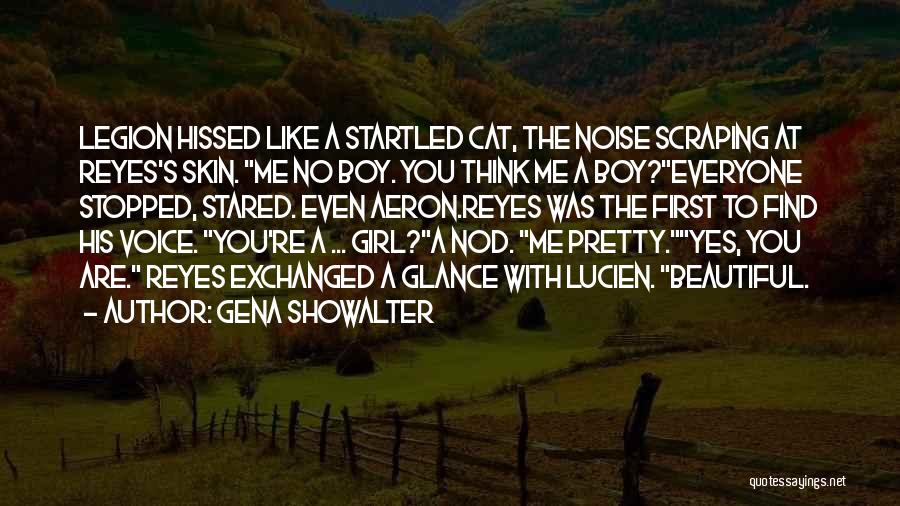 Gena Showalter Quotes: Legion Hissed Like A Startled Cat, The Noise Scraping At Reyes's Skin. Me No Boy. You Think Me A Boy?everyone