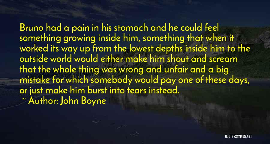 John Boyne Quotes: Bruno Had A Pain In His Stomach And He Could Feel Something Growing Inside Him, Something That When It Worked