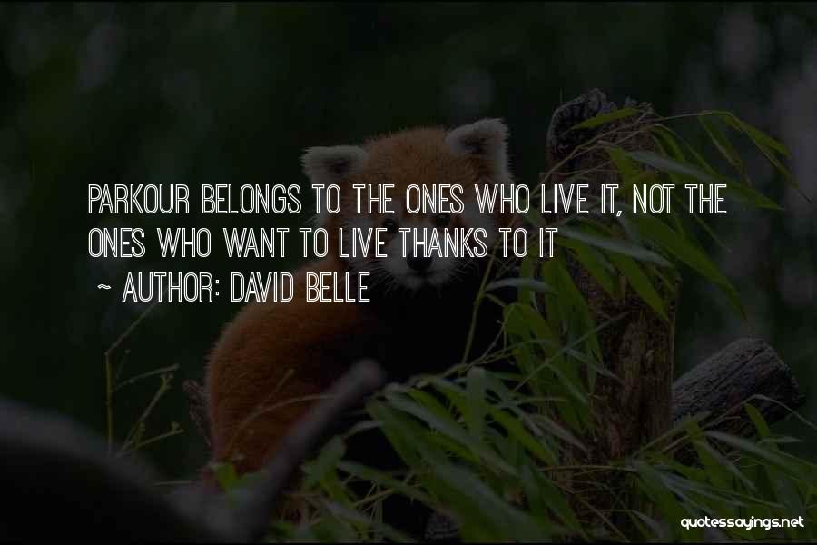 David Belle Quotes: Parkour Belongs To The Ones Who Live It, Not The Ones Who Want To Live Thanks To It