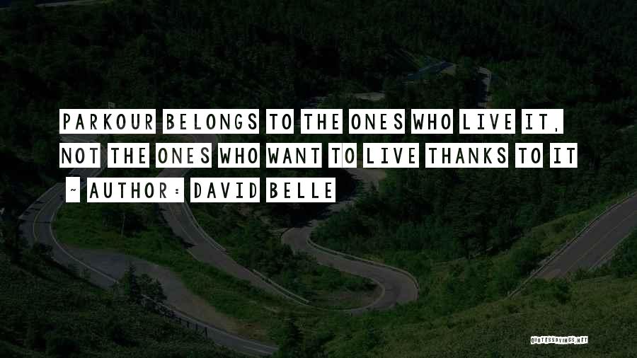 David Belle Quotes: Parkour Belongs To The Ones Who Live It, Not The Ones Who Want To Live Thanks To It