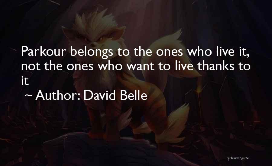David Belle Quotes: Parkour Belongs To The Ones Who Live It, Not The Ones Who Want To Live Thanks To It