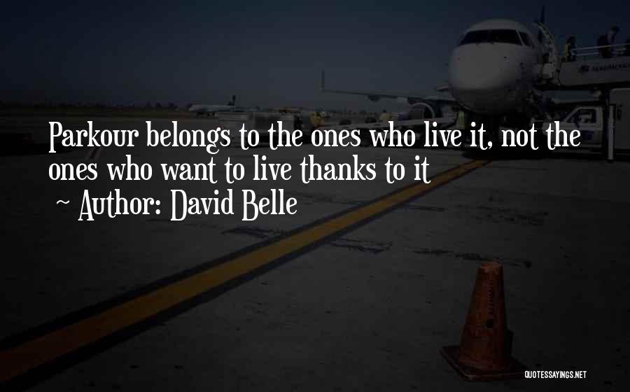 David Belle Quotes: Parkour Belongs To The Ones Who Live It, Not The Ones Who Want To Live Thanks To It