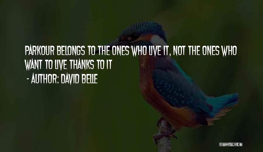 David Belle Quotes: Parkour Belongs To The Ones Who Live It, Not The Ones Who Want To Live Thanks To It