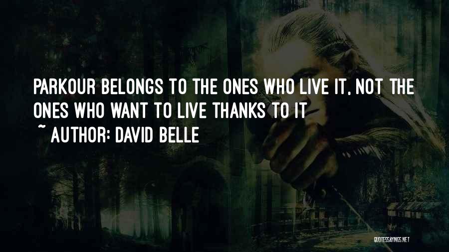 David Belle Quotes: Parkour Belongs To The Ones Who Live It, Not The Ones Who Want To Live Thanks To It