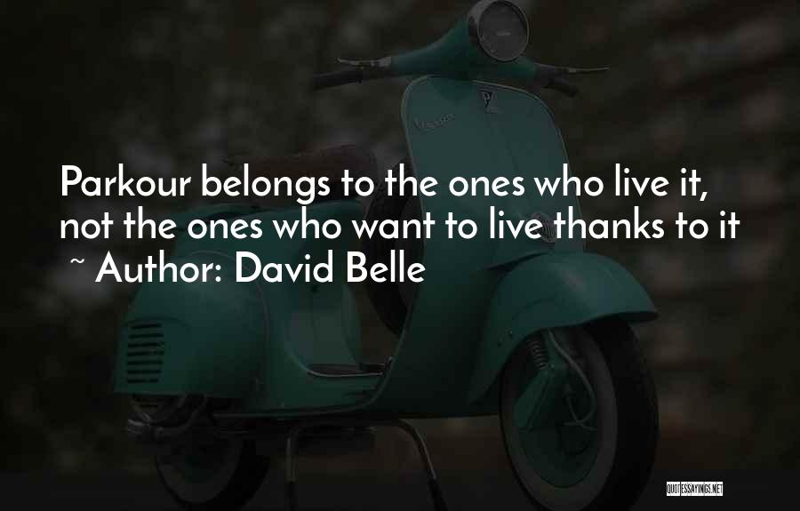 David Belle Quotes: Parkour Belongs To The Ones Who Live It, Not The Ones Who Want To Live Thanks To It