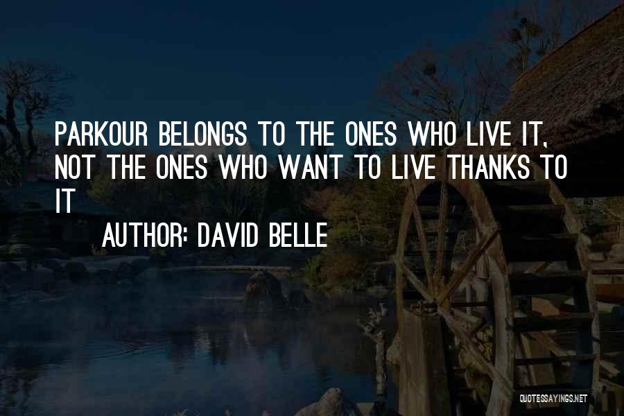 David Belle Quotes: Parkour Belongs To The Ones Who Live It, Not The Ones Who Want To Live Thanks To It