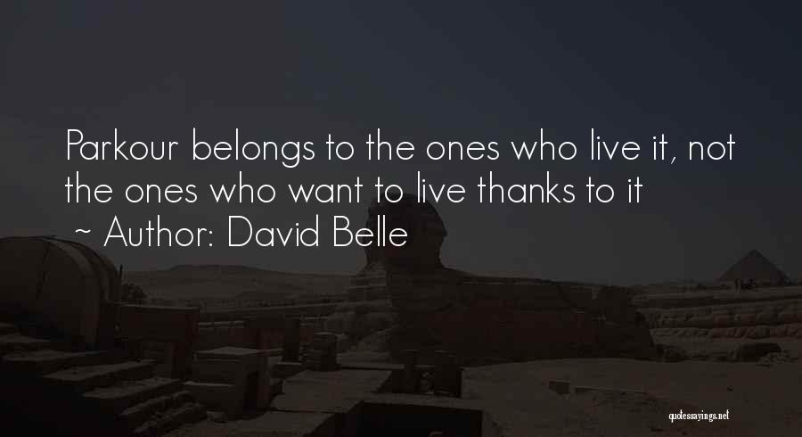 David Belle Quotes: Parkour Belongs To The Ones Who Live It, Not The Ones Who Want To Live Thanks To It