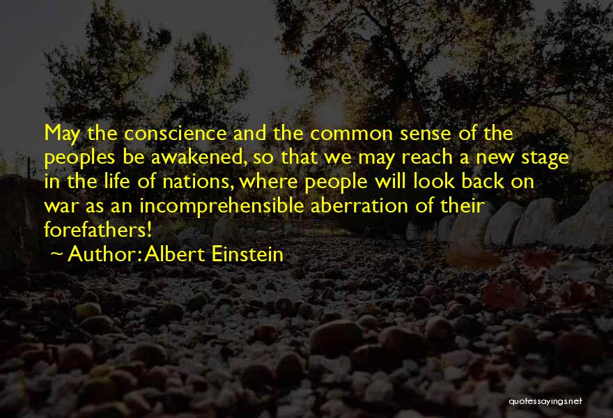 Albert Einstein Quotes: May The Conscience And The Common Sense Of The Peoples Be Awakened, So That We May Reach A New Stage