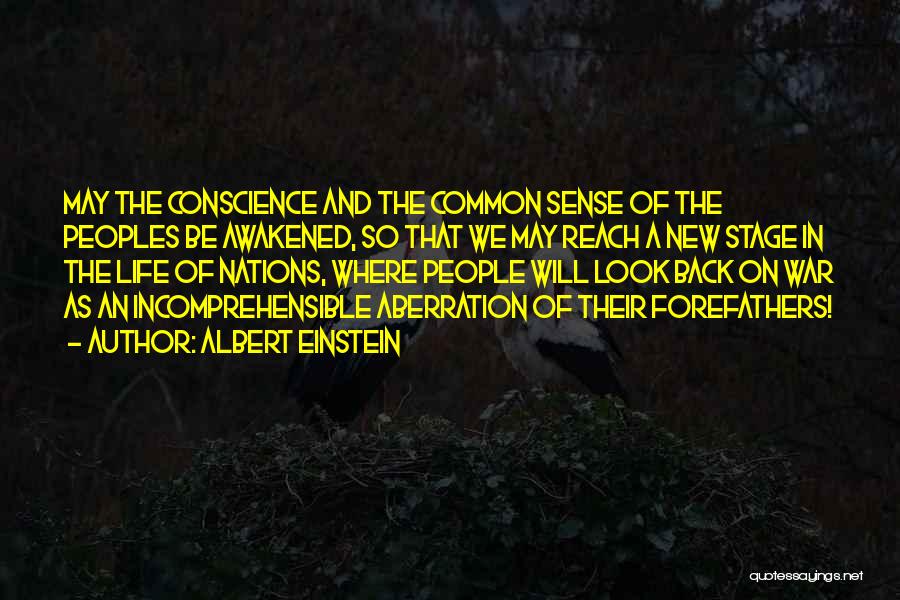 Albert Einstein Quotes: May The Conscience And The Common Sense Of The Peoples Be Awakened, So That We May Reach A New Stage