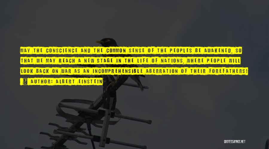 Albert Einstein Quotes: May The Conscience And The Common Sense Of The Peoples Be Awakened, So That We May Reach A New Stage