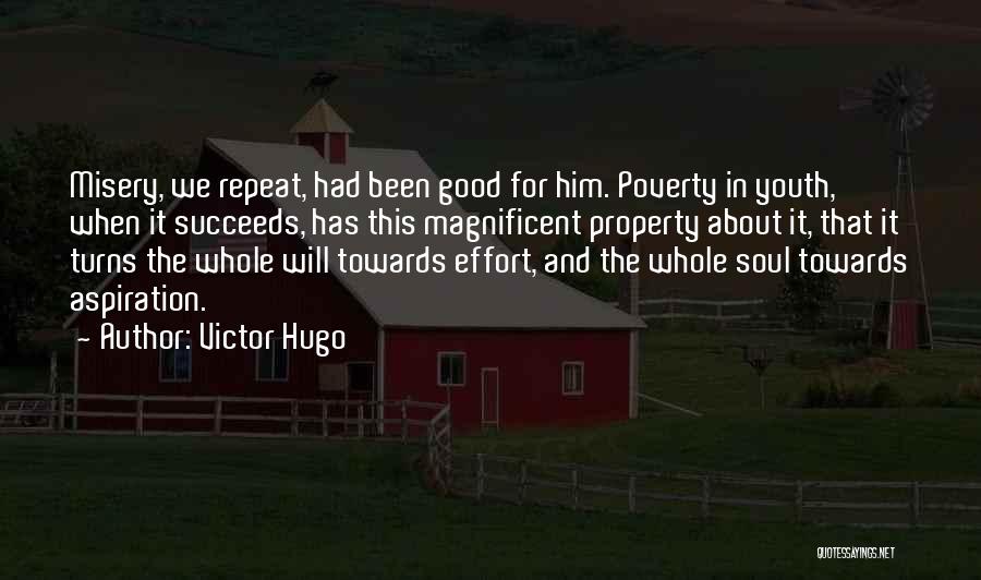 Victor Hugo Quotes: Misery, We Repeat, Had Been Good For Him. Poverty In Youth, When It Succeeds, Has This Magnificent Property About It,