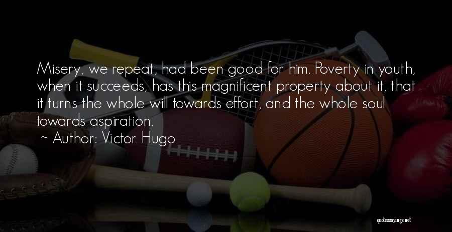 Victor Hugo Quotes: Misery, We Repeat, Had Been Good For Him. Poverty In Youth, When It Succeeds, Has This Magnificent Property About It,