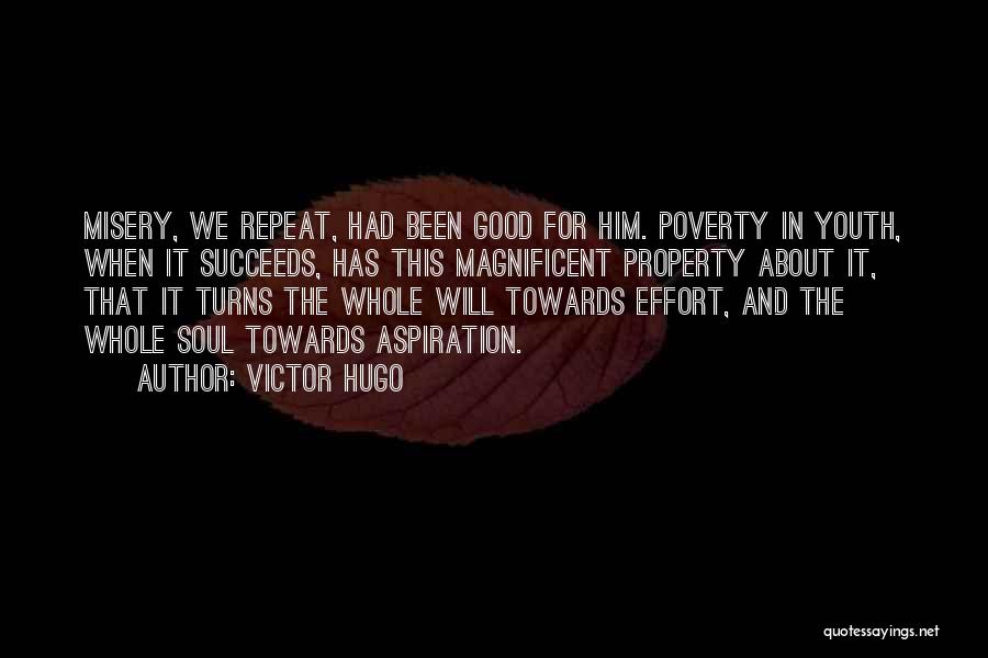 Victor Hugo Quotes: Misery, We Repeat, Had Been Good For Him. Poverty In Youth, When It Succeeds, Has This Magnificent Property About It,