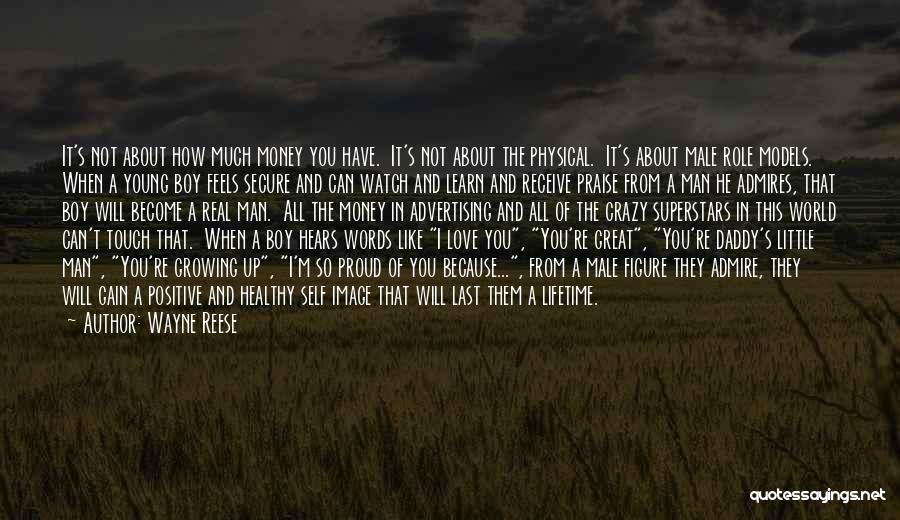 Wayne Reese Quotes: It's Not About How Much Money You Have. It's Not About The Physical. It's About Male Role Models. When A