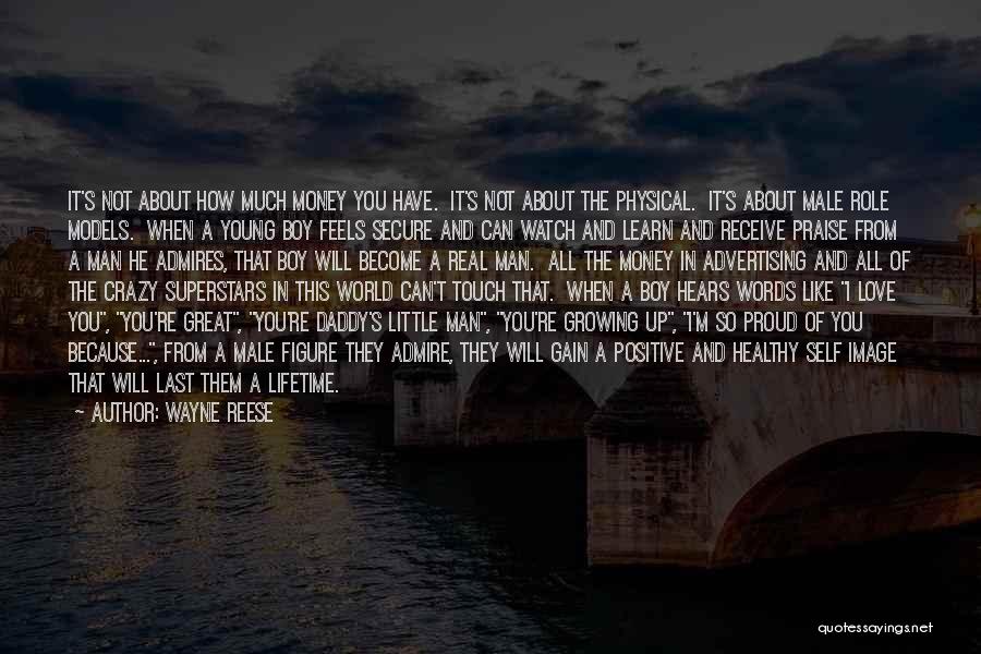 Wayne Reese Quotes: It's Not About How Much Money You Have. It's Not About The Physical. It's About Male Role Models. When A