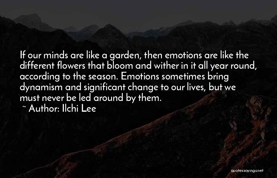 Ilchi Lee Quotes: If Our Minds Are Like A Garden, Then Emotions Are Like The Different Flowers That Bloom And Wither In It