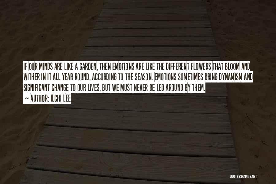 Ilchi Lee Quotes: If Our Minds Are Like A Garden, Then Emotions Are Like The Different Flowers That Bloom And Wither In It